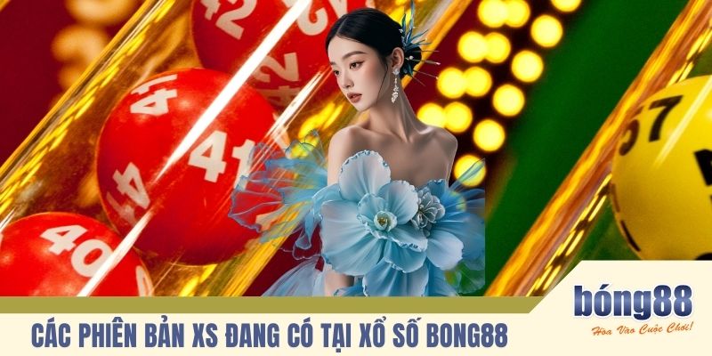 Các phiên bản XS đang có tại xổ số BONG88